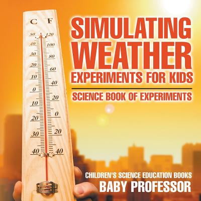 Weather Book For Toddler Simulating Weather Experiments for Kids - Science Book of Experiments Children's Science Education Books ()