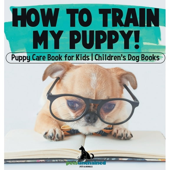 How To Train My Puppy! Puppy Care Book for Kids Children's Dog Books, (Hardcover)