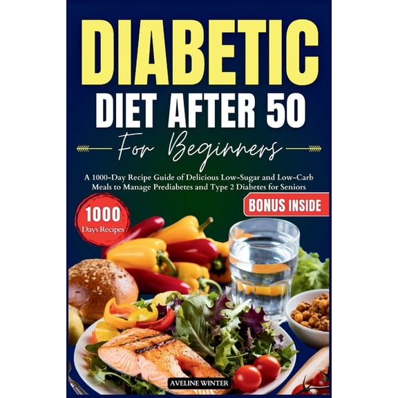 Healthy Diabetic Cookbooks Diabetic Diet After 50 for Beginners: A 1000-Day Recipe Guide of Delicious Low-Sugar and Low-Carb Meals to Manage Predia, (Paperback)