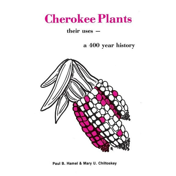 Cherokee Plants: Their Uses--A 400 Year History, (Paperback)