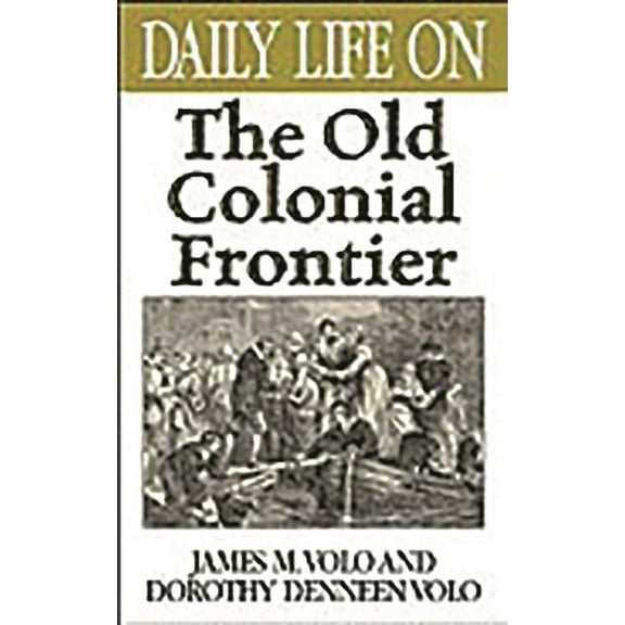 Greenwood Press Daily Life Through Histo Daily Life on the Old Colonial Frontier, (Hardcover)