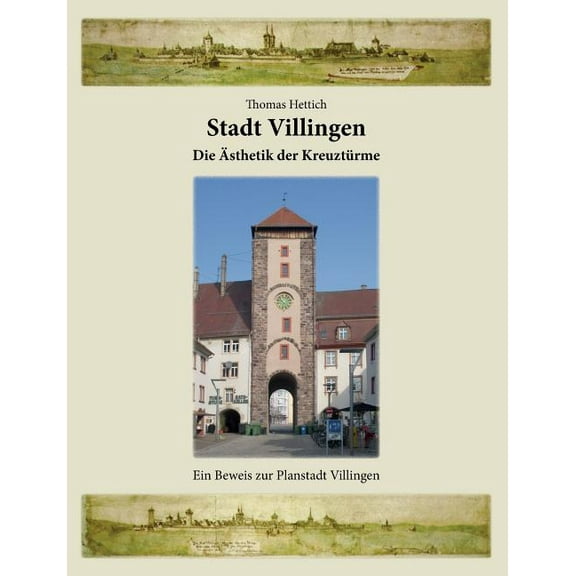 Stadt Villingen - Die Ãsthetik der Kreuztürme: Ein Beweis zur Planstadt Villingen, (Paperback)