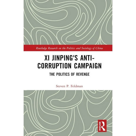 Routledge Research on the Politics and S Xi Jinping's Anticorruption Campaign: The Politics of Revenge, (Hardcover)