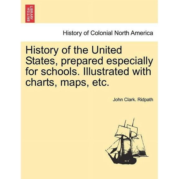 History of the United States, prepared especially for schools. Illustrated with charts, maps, etc. (Paperback)