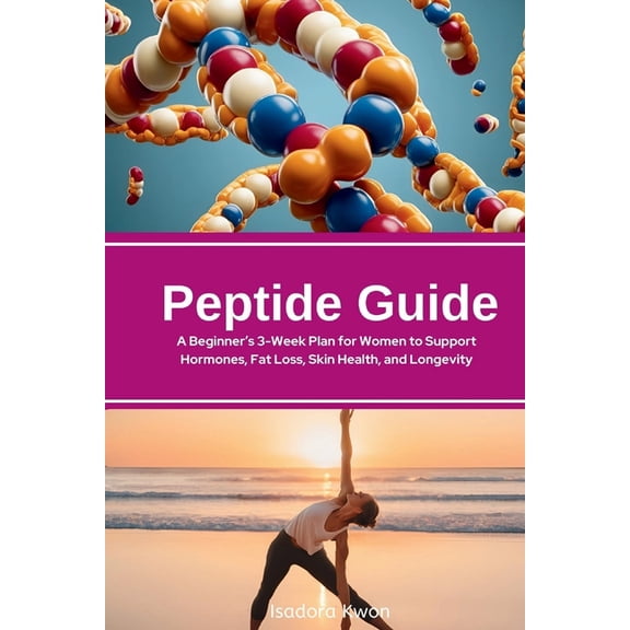 Peptide Guide: A Beginner's 3-Week Plan for Women to Support Hormones, Fat Loss, Skin Health, and Longevity, (Paperback)