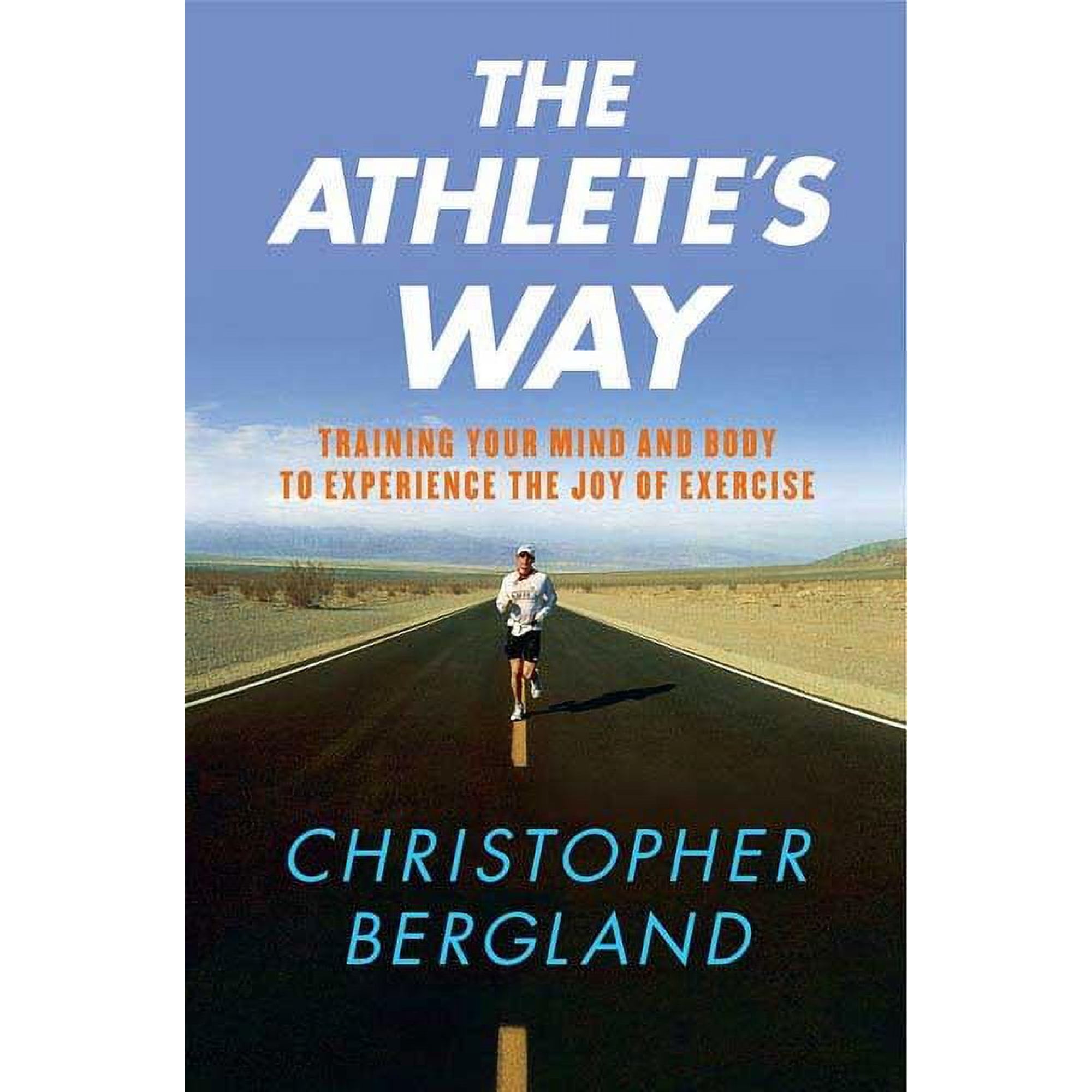The Athlete's Way: Training Your Mind and Body to Experience the Joy of Exercise, (Paperback)