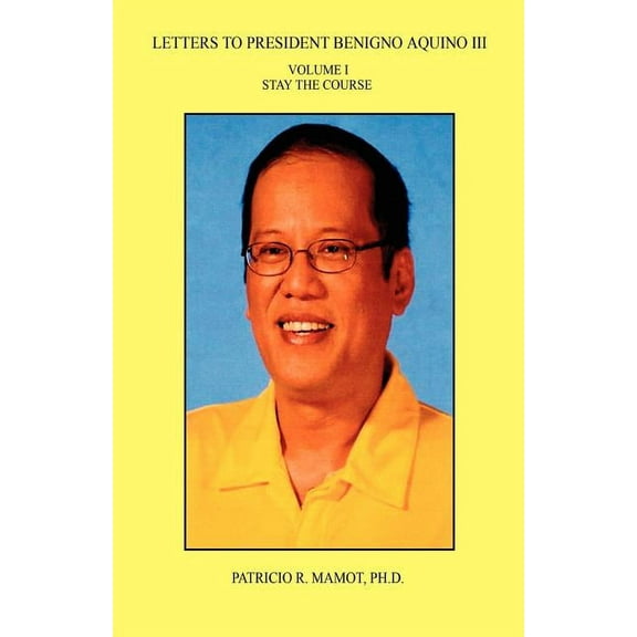 Letters to President Benigno Aquino III - Volume I - Stay the Course (Paperback)