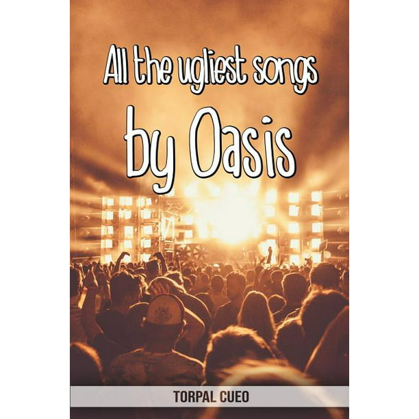 All the Ugliest Songs by Oasis: Funny Notebook for Fan. These Books are  Gifts, Collectibles or Birthday Card for Kids Boys Girls Men Women. Joke  Present for Oasis Fans (Paperback) 