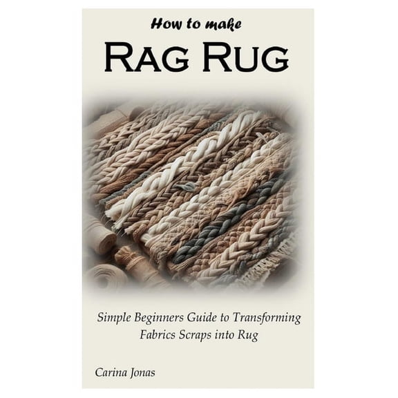 How to Make Rag Rug: Simple Beginners Guide to Transforming Fabrics Scraps into Rug (Paperback)