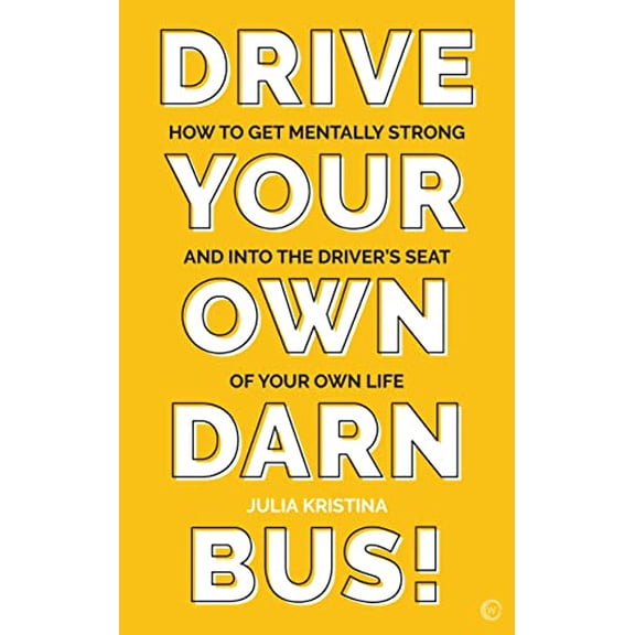 Pre-Owned Drive Your Own Darn Bus!: How to Get Mentally Strong and Into the Driver's Seat of Your Life (Paperback) 1786784726 9781786784728