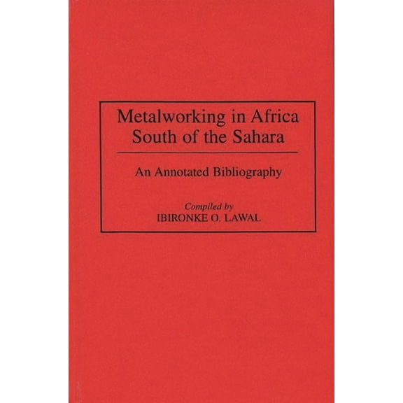 African Special Bibliographic Metalworking in Africa South of the Sahara: An Annotated Bibliography, (Hardcover)