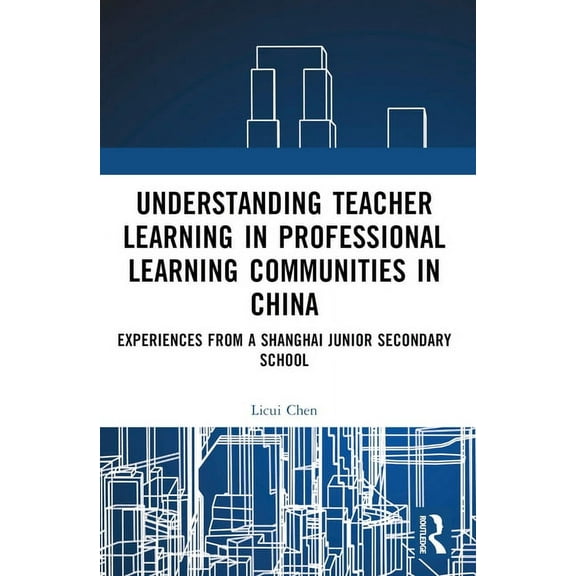 Understanding Teacher Learning in Professional Learning Communities in China: Experiences from a Shanghai Junior Seconda, (Paperback)