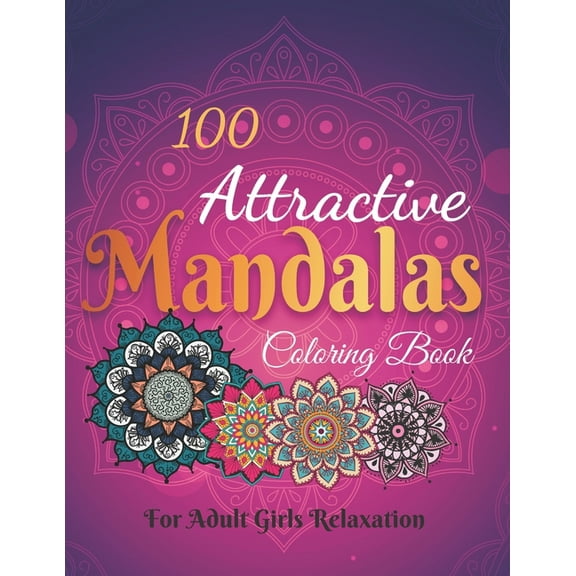 100 Attractive Mandalas Coloring book: Coloring book For Adult Girls Relaxation. Featuring 100 Awesome Mandalas To Color (Paperback)