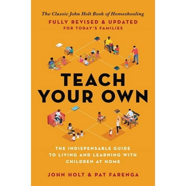 Teach Your Own: The Indispensable Guide to Living and Learning with Children at Home, (Paperback)
