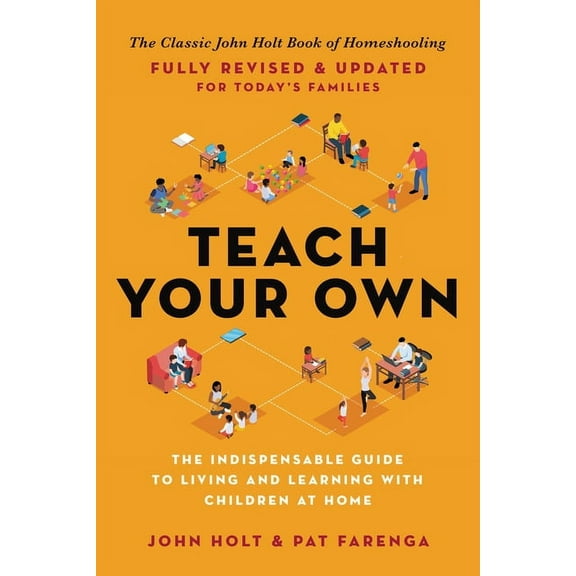 Teach Your Own: The Indispensable Guide to Living and Learning with Children at Home, (Paperback)