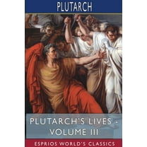 Plutarch's Lives - Volume III (Esprios Classics): Edited by Arthur Hugh Clough, (Paperback)