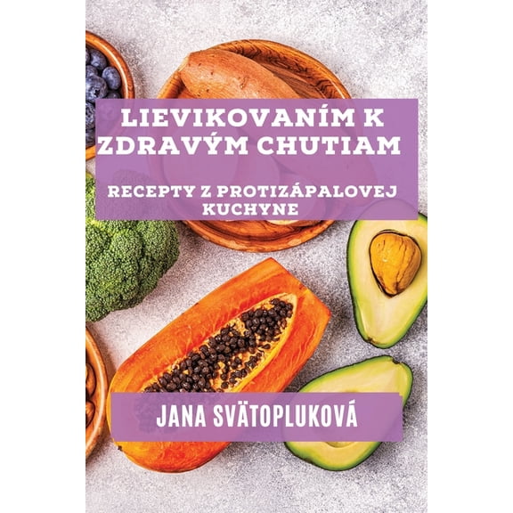 LievikovanÃm k zdravým chutiam: Recepty z protizápalovej kuchyne, (Paperback)