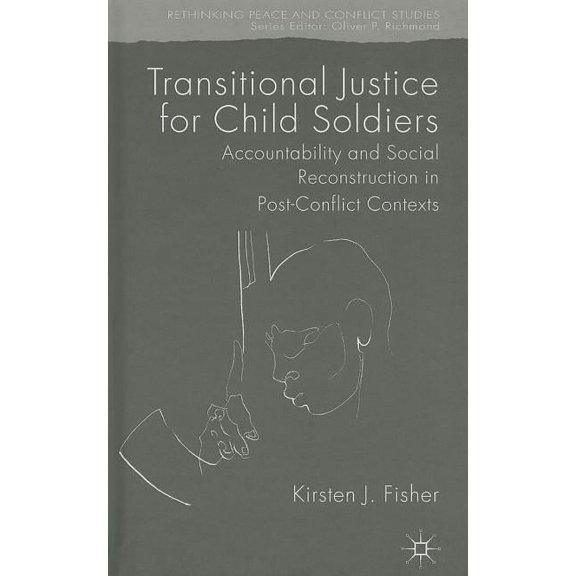 Rethinking Peace and Conflict Studies Transitional Justice for Child Soldiers: Accountability and Social Reconstruction in Post-Conflict Contexts, (Hardcover)