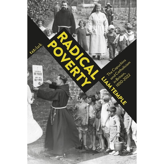 Radical Poverty: The Capuchins and Catholicism in Britain, 1850-2022, (Hardcover)