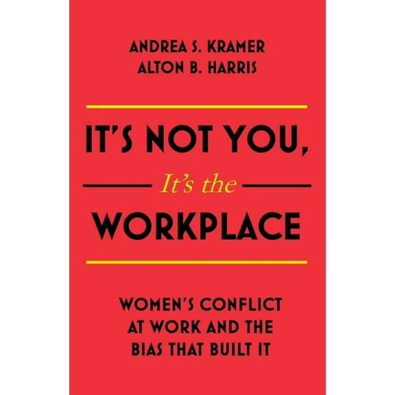 It's Not You It's the Workplace: Women's Conflict at Work and the Bias That Built It (Paperback)