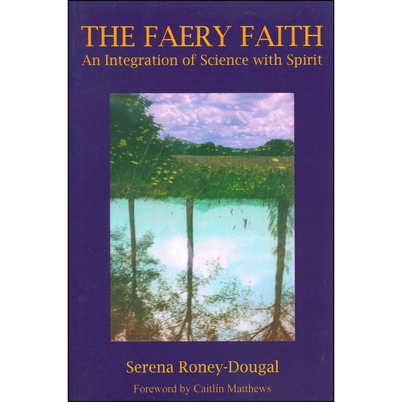 The Faery Faith: An Integration of Science with Spirit, (Paperback)