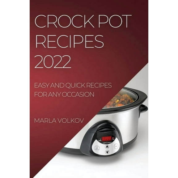 Crock Pot Recipes 2022: Easy and Quick Recipes for Any Occasion, (Paperback)