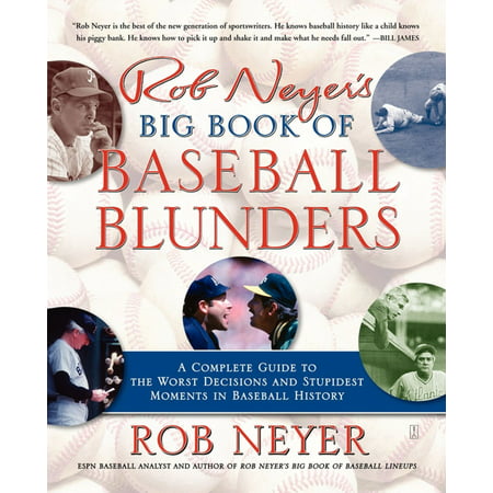 Rob Neyer's Big Book of Baseball Blunders : A Complete Guide to the Worst Decisions and Stupidest Moments in Baseball (Best Of Rob And Big)
