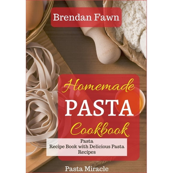 Pasta Miracle: Homemade Pasta Cookbook: Pasta Recipe Book with Delicious Pasta Recipes (Paperback)