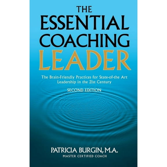 The Essential Coaching Leader: The Brain-Friendly Practices for State-of-the Art Leadership in the 21st Century, (Paperback)