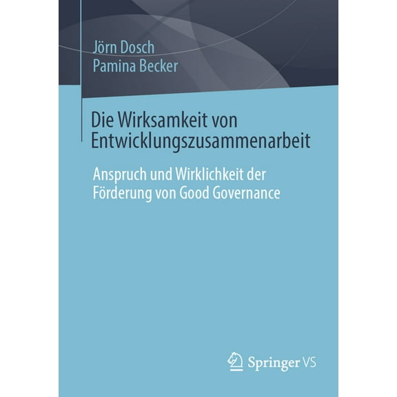 Die Wirksamkeit Von Entwicklungszusammenarbeit: Anspruch Und Wirklichkeit Der FÃ¶rderung Von Good Governance, (Paperback)