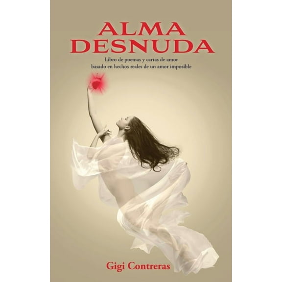 Alma desnuda: Libro de poemas y cartas de amor basado en hechos reales de un amor imposible (Paperback)