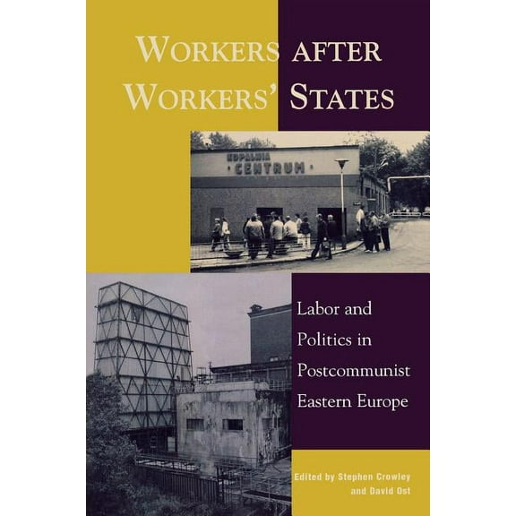 Workers After Workers' States: Labor and Politics in Postcommunist Eastern Europe, (Paperback)