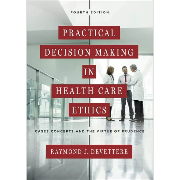 Practical Decision Making in Health Care Ethics: Cases, Concepts, and the Virtue of Prudence, Fourth Edition, (Hardcover)