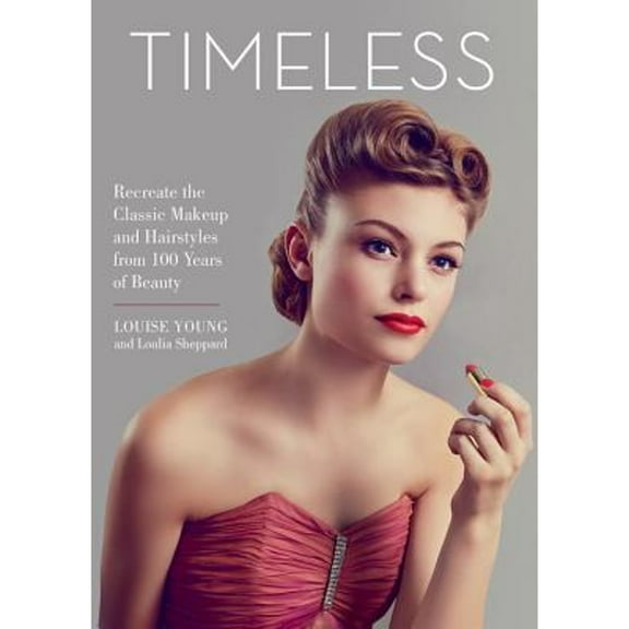Pre-Owned Timeless: Recreate the Classic Makeup and Hairstyles from 100 Years of Beauty, (Hardcover)