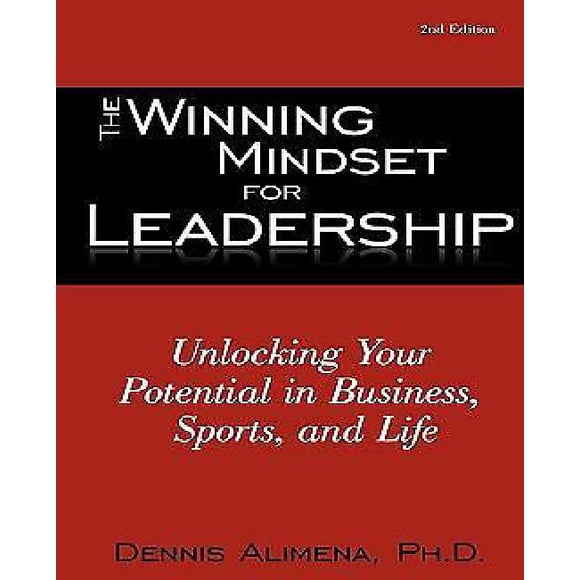 The Winning Mindset for Leadership: Unlocking Your Potential in Business, Sports, and Life