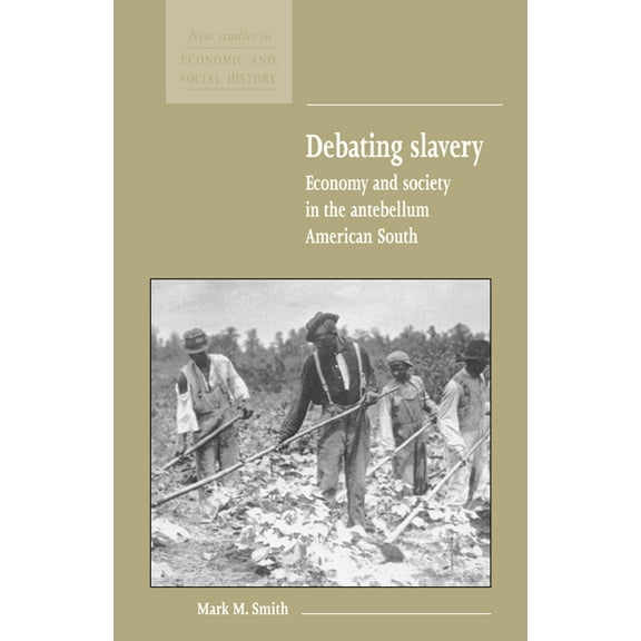 New Studies in Economic and Social Histo Debating Slavery: Economy and Society in the Antebellum American South, Book 36, (Paperback)