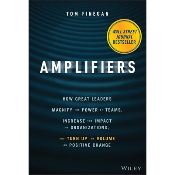 Pre-Owned Amplifiers: How Great Leaders Magnify the Power of Teams, Increase the Impact of Organizations, and Turn Up the Volume on Positive Change (Hardcover) 1119794552 9781119794554
