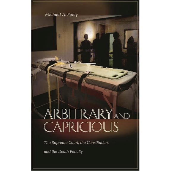 Arbitrary and Capricious: The Supreme Court, the Constitution, and the Death Penalty, (Hardcover)