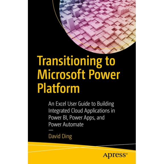 Transitioning to Microsoft Power Platform: An Excel User Guide to Building Integrated Cloud Applications in Power Bi, Po, (Paperback)