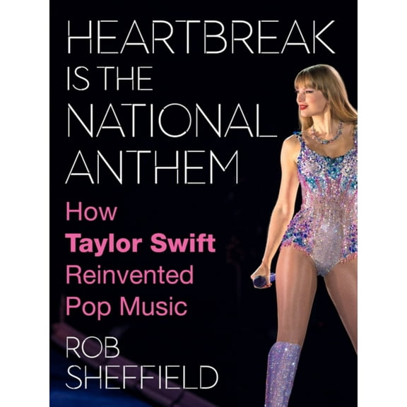 Heartbreak Is the National Anthem: How Taylor Swift Reinvented Pop Music (Hardcover)