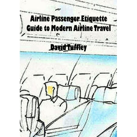 Passengers Guide - Airline Passenger Etiquette: Guide to Modern Airline Travel - eBook