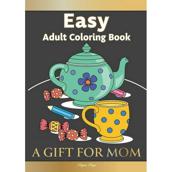 Easy Adult Coloring Book A GIFT FOR MOM: The Perfect Present For Seniors, Beginners & Anyone Who Enjoys Easy Coloring, (Paperback)