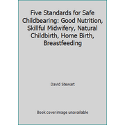 Five Standards for Safe Childbearing: Good Nutrition, Skillful Midwifery, Natural Childbirth, Home Birth, Breastfeeding [Paperback - Used]