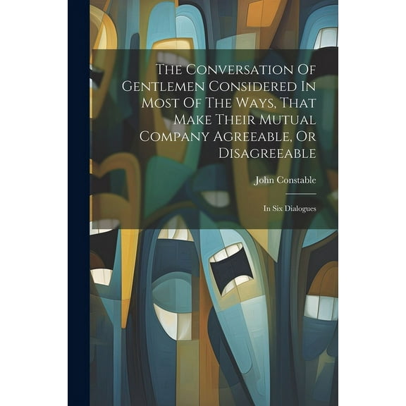 The Conversation Of Gentlemen Considered In Most Of The Ways, That Make Their Mutual Company Agreeable, Or Disagreeable : In Six Dialogues (Paperback)