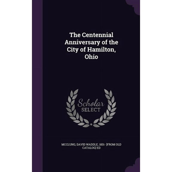 The Centennial Anniversary of the City of Hamilton, Ohio (Hardcover)