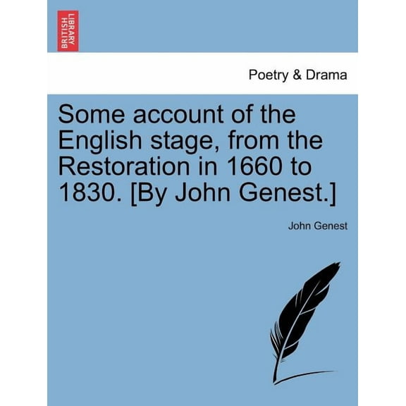Some account of the English stage, from the Restoration in 1660 to 1830. [By John Genest.] (Paperback)