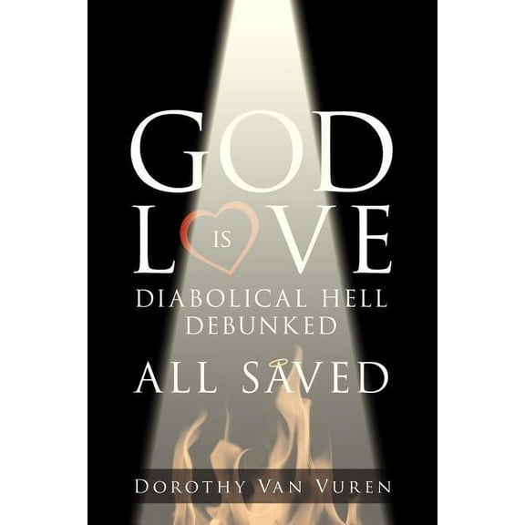 God Is Love : Diabolical Hell Debunked All Saved