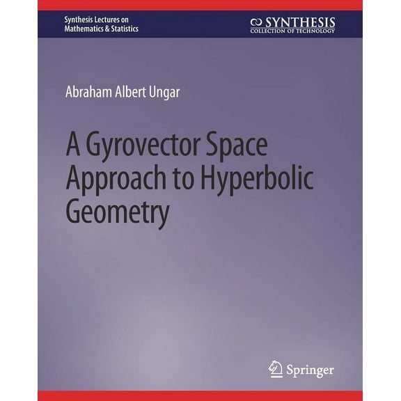 Synthesis Lectures on Mathematics & Stat A Gyrovector Space Approach to Hyperbolic Geometry, (Paperback)