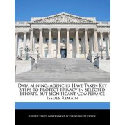 Data Mining: Agencies Have Taken Key Steps to Protect Privacy in Selected Efforts, But Significant Compliance Issues Remain Paperback