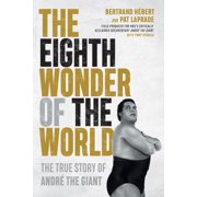 Eighth Wonder of the World : The True Story of Andr? the Giant
